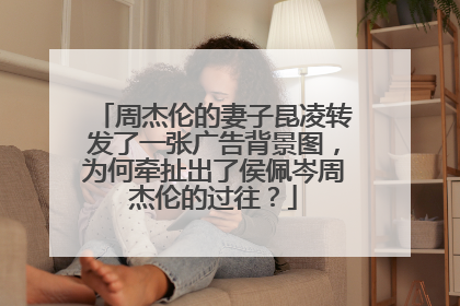 周杰伦的妻子昆凌转发了一张广告背景图,为何牵扯出了侯佩岑周杰伦的过往?