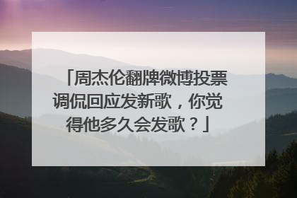 周杰伦翻牌微博投票调侃回应发新歌，你觉得他多久会发歌？