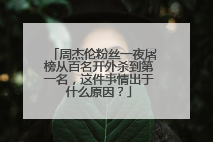 周杰伦粉丝一夜屠榜从百名开外杀到第一名，这件事情出于什么原因？