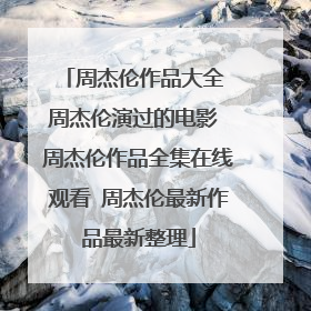 周杰伦作品大全 周杰伦演过的电影 周杰伦作品全集在线观看 周杰伦最新作品最新整理