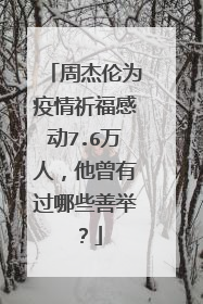 周杰伦为疫情祈福感动7.6万人，他曾有过哪些善举？