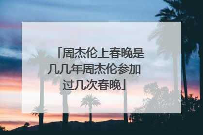 周杰伦上春晚是几几年周杰伦参加过几次春晚