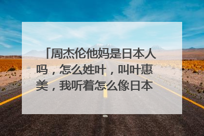 周杰伦他妈是日本人吗，怎么姓叶，叫叶惠美，我听着怎么像日本名字 [明星]