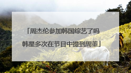 周杰伦参加韩国综艺了吗 韩星多次在节目中提到周董