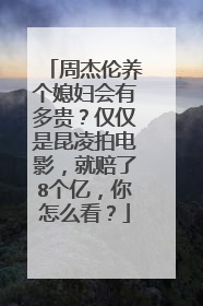 周杰伦养个媳妇会有多贵？仅仅是昆凌拍电影，就赔了8个亿，你怎么看？