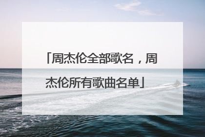 周杰伦全部歌名,周杰伦所有歌曲名单