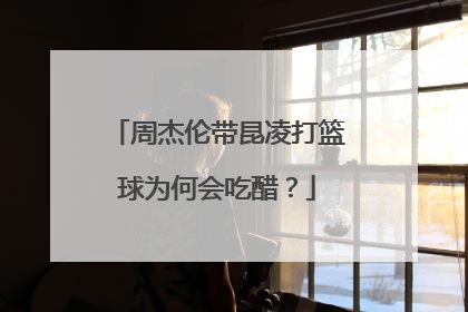 周杰伦带昆凌打篮球为何会吃醋？