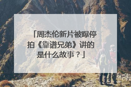 周杰伦新片被曝停拍《靠谱兄弟》讲的是什么故事?