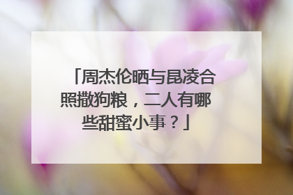 周杰伦晒与昆凌合照撒狗粮,二人有哪些甜蜜小事?