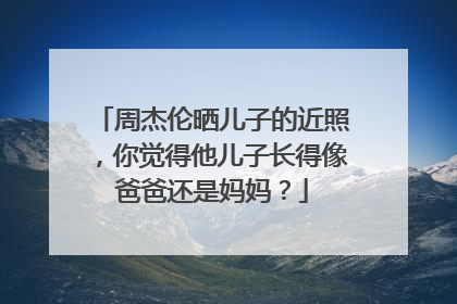 周杰伦晒儿子的近照，你觉得他儿子长得像爸爸还是妈妈？