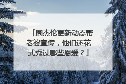 周杰伦更新动态帮老婆宣传，他们还花式秀过哪些恩爱？