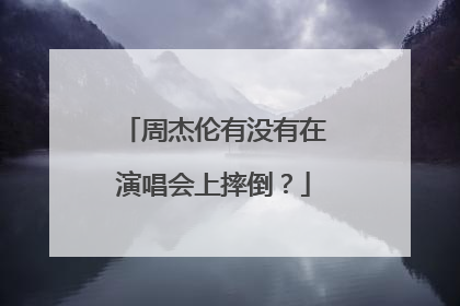 周杰伦有没有在演唱会上摔倒？
