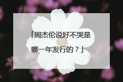 周杰伦说好不哭是哪一年发行的？