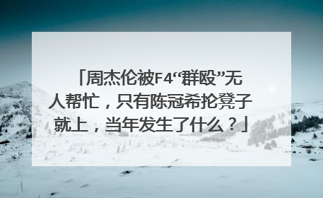 周杰伦被F4“群殴”无人帮忙，只有陈冠希抡凳子就上，当年发生了什么？