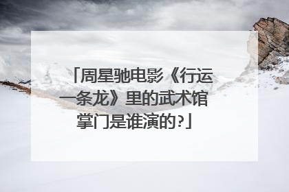 周星驰电影《行运一条龙》里的武术馆掌门是谁演的?