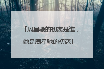 周星驰的初恋是谁,她是周星驰的初恋