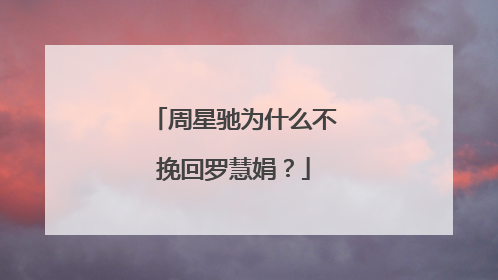 周星驰为什么不挽回罗慧娟？