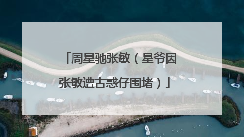 周星驰张敏(星爷因张敏遭古惑仔围堵)