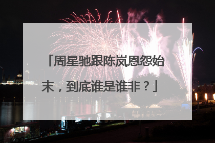 周星驰跟陈岚恩怨始末，到底谁是谁非？