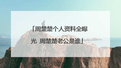 周楚楚个人资料全曝光 周楚楚老公是谁