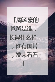 周汤豪的爸爸是谁,长得什么样,谁有图片,发来看看