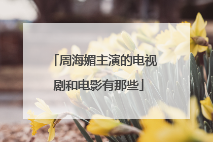 周海媚主演的电视剧和电影有那些