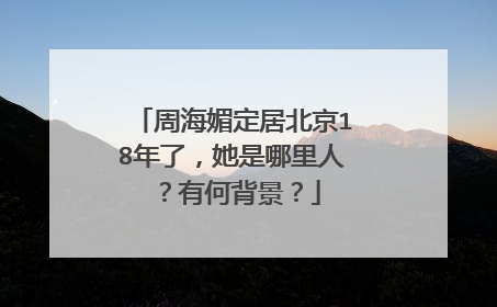 周海媚定居北京18年了,她是哪里人?有何背景?