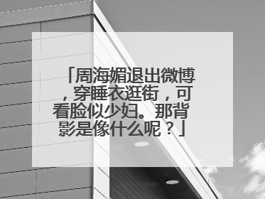 周海媚退出微博，穿睡衣逛街，可看脸似少妇。那背影是像什么呢？