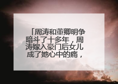周涛和董卿明争暗斗了十多年，周涛嫁入豪门后女儿成了她心中的痛，如何看？