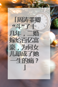 周涛董卿“斗”了十几年,二婚嫁给百亿富豪,为何女儿却成了她一生的痛?