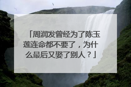 周润发曾经为了陈玉莲连命都不要了,为什么最后又娶了别人?