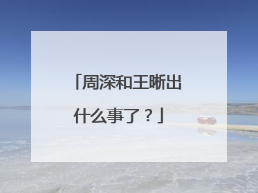 周深和王晰出什么事了？