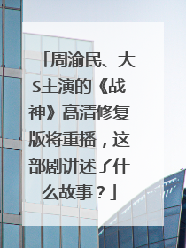 周渝民、大S主演的《战神》高清修复版将重播，这部剧讲述了什么故事？