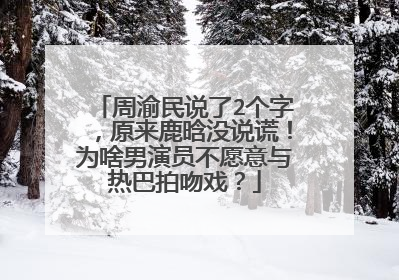 周渝民说了2个字，原来鹿晗没说谎！为啥男演员不愿意与热巴拍吻戏？