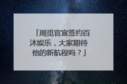 周觅官宣签约百沐娱乐，大家期待他的新航程吗？
