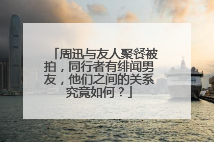 周迅与友人聚餐被拍，同行者有绯闻男友，他们之间的关系究竟如何？