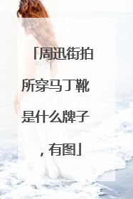 周迅街拍所穿马丁靴是什么牌子,有图