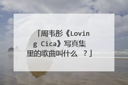 周韦彤《Loving Cica》写真集里的歌曲叫什么 ?