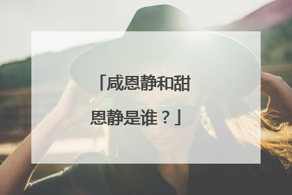 咸恩静和甜恩静是谁？