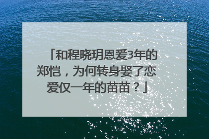 和程晓玥恩爱3年的郑恺，为何转身娶了恋爱仅一年的苗苗？