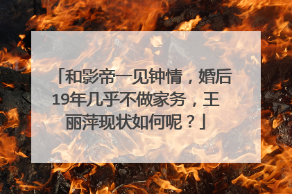 和影帝一见钟情,婚后19年几乎不做家务,王丽萍现状如何呢?