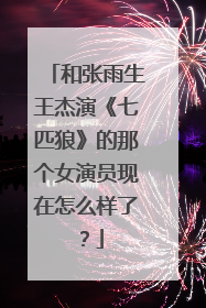 和张雨生王杰演《七匹狼》的那个女演员现在怎么样了？