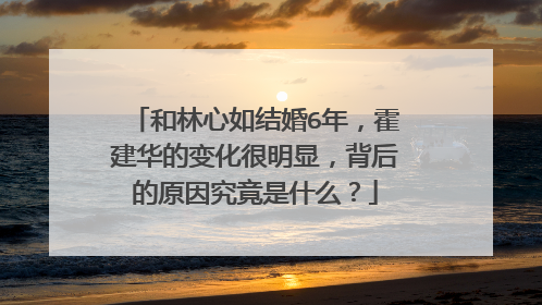 和林心如结婚6年，霍建华的变化很明显，背后的原因究竟是什么？