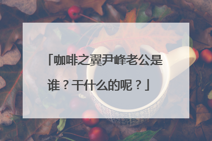 咖啡之翼尹峰老公是谁?干什么的呢?