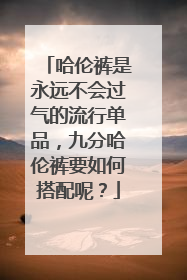 哈伦裤是永远不会过气的流行单品,九分哈伦裤要如何搭配呢?