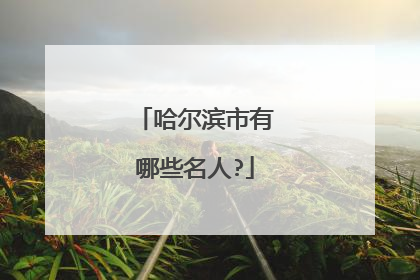 哈尔滨市有哪些名人?