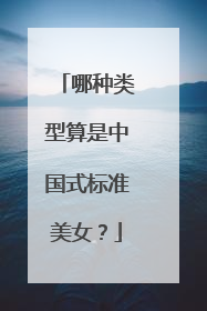 哪种类型算是中国式标准美女？