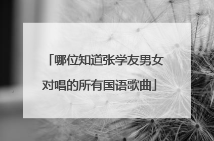哪位知道张学友男女对唱的所有国语歌曲