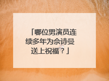 哪位男演员连续多年为佘诗曼送上祝福？
