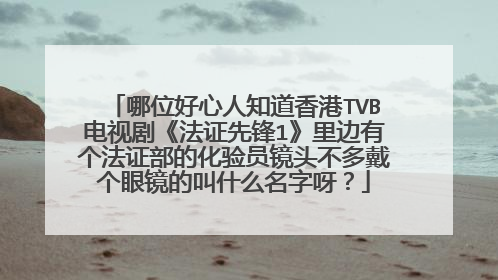 哪位好心人知道香港TVB电视剧《法证先锋1》里边有个法证部的化验员镜头不多戴个眼镜的叫什么名字呀？
